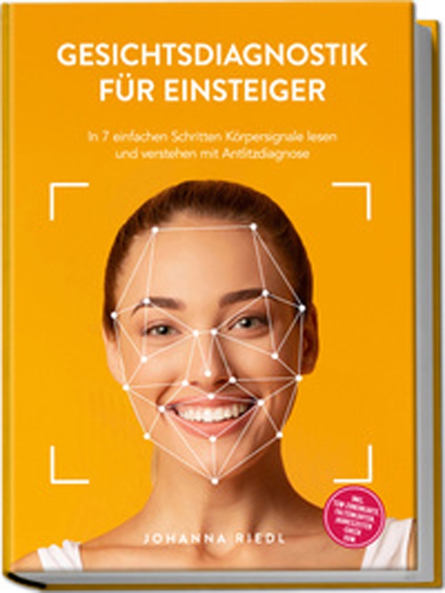 Gesichtsdiagnostik für Einsteiger: In 7 einfachen Schritten Körpersignale lesen und verstehen mit Antlitzdiagnose