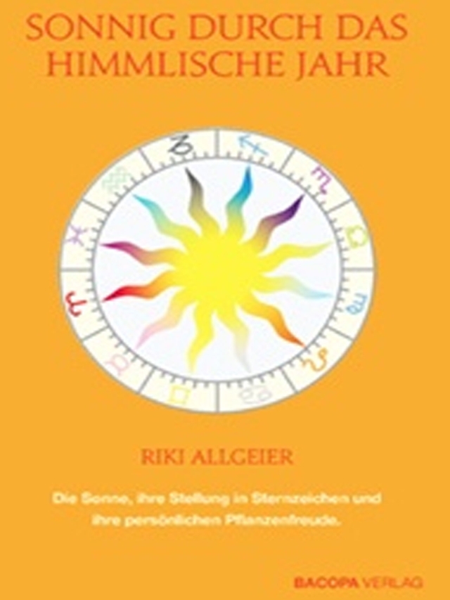 Sonnig durch das himmlische Jahr. Die Sonne, ihre Stellung in Sternzeichen und ihre persönlichen Pflanzenfreunde